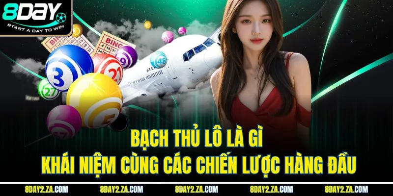 Bạch Thủ Lô Là Gì - Khái Niệm Cùng Các Chiến Lược Hàng Đầu