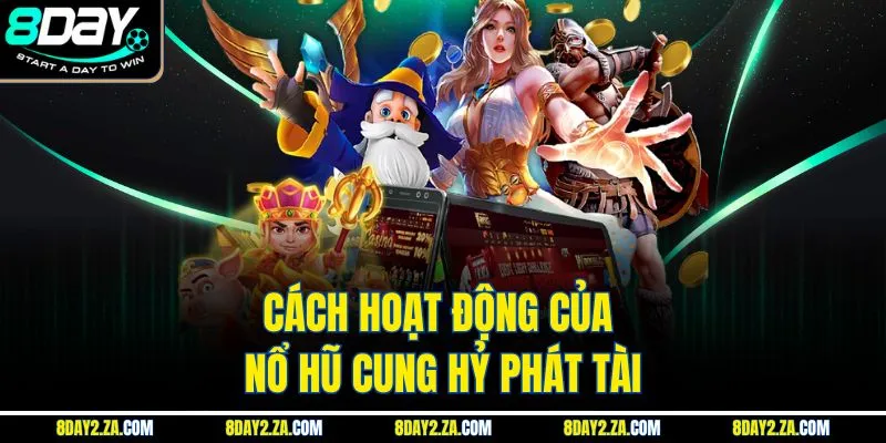 Cách hoạt động của nổ hũ Cung Hỷ Phát Tài
