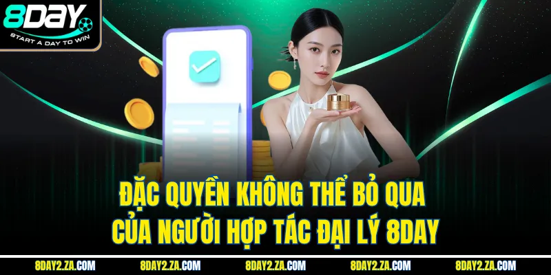 Đặc quyền không thể bỏ qua của người hợp tác đại lý 8day