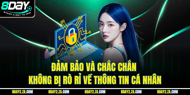 Đảm bảo và chắc chắn không bị rò rỉ về thông tin cá nhân