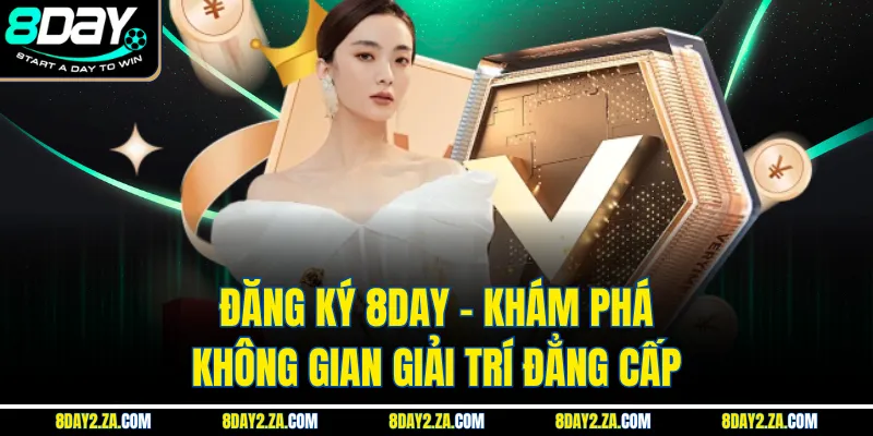 Đăng Ký 8day - Khám Phá Không Gian Giải Trí Đẳng Cấp