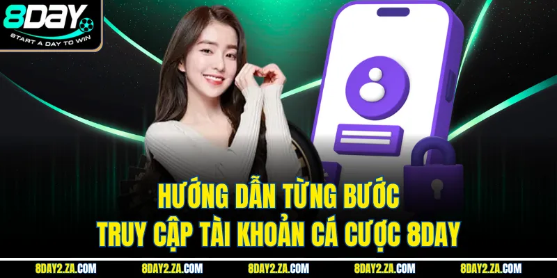 Hướng dẫn từng bước truy cập tài khoản cá cược 8day