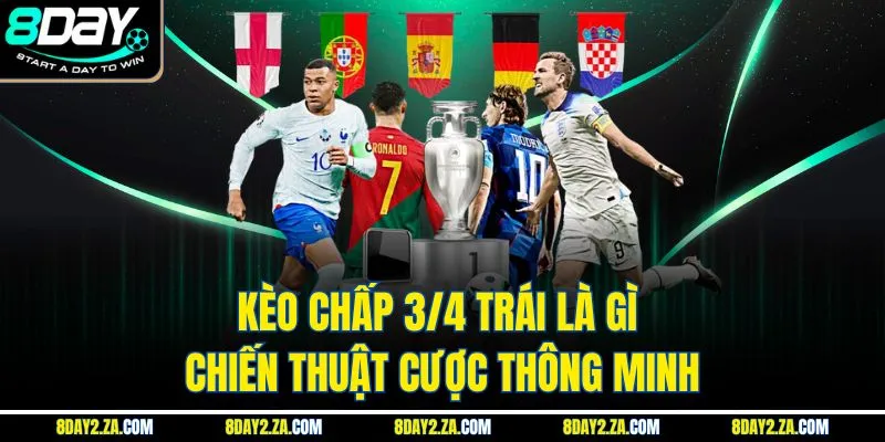Kèo Chấp 3/4 Trái Là Gì - Chiến Thuật Cược Thông Minh