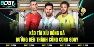 Kèo Tài Xỉu Bóng Đá - Đường Đến Thành Công Cùng 8day