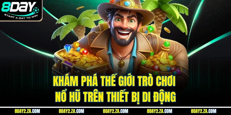 Khám phá thế giới trò chơi nổ hũ trên thiết bị di động