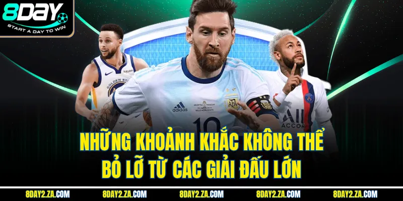 Những khoảnh khắc không thể bỏ lỡ từ các giải đấu lớn