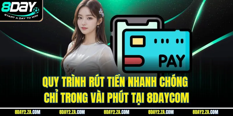 Quy trình rút tiền nhanh chóng chỉ trong vài phút tại 8day