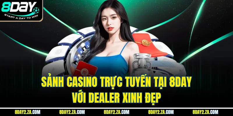 Sảnh casino trực tuyến tại 8DAY với dealer xinh đẹp 